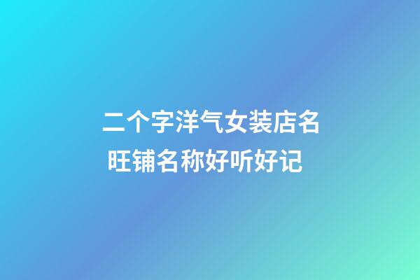 二个字洋气女装店名 旺铺名称好听好记-第1张-店铺起名-玄机派